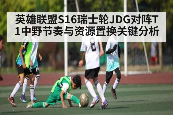 英雄联盟S16瑞士轮JDG对阵T1中野节奏与资源置换关键分析
